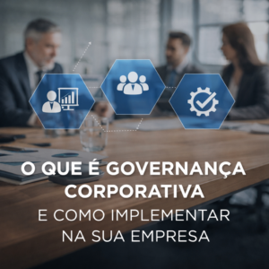 O que é governança corporativa e como implementar